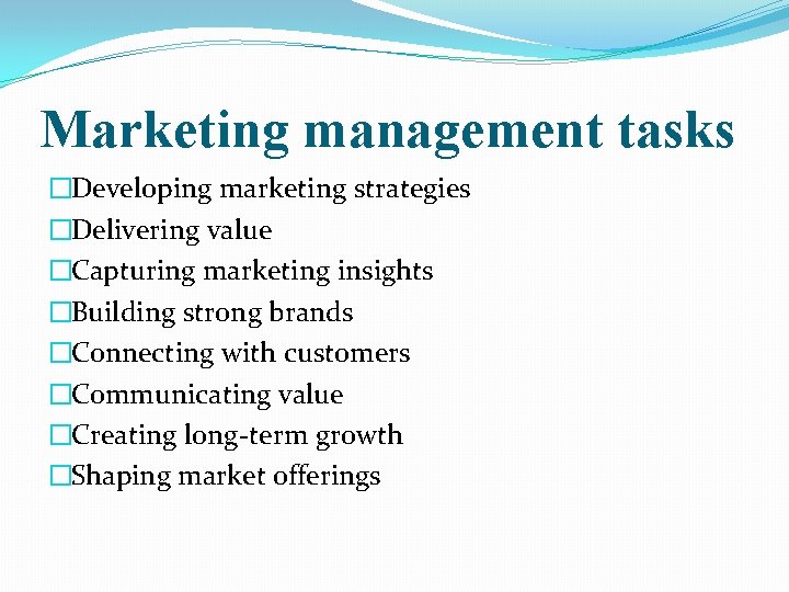 Marketing management tasks �Developing marketing strategies �Delivering value �Capturing marketing insights �Building strong brands
