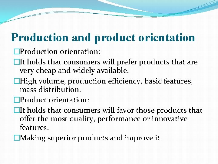 Production and product orientation �Production orientation: �It holds that consumers will prefer products that