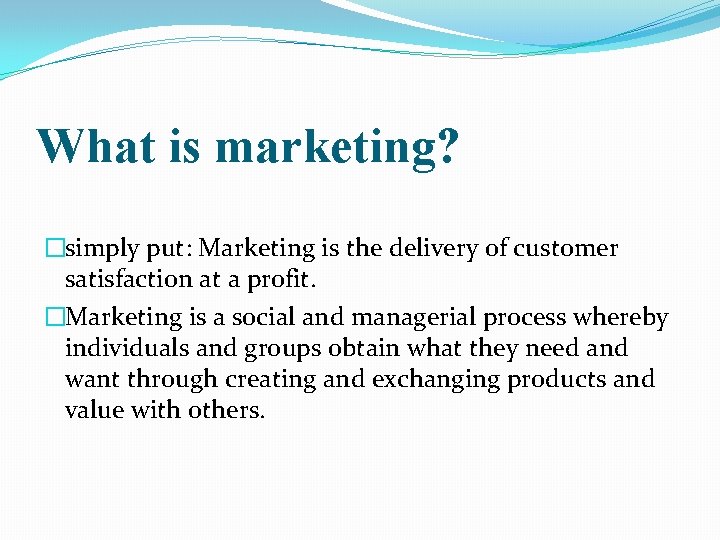 What is marketing? �simply put: Marketing is the delivery of customer satisfaction at a