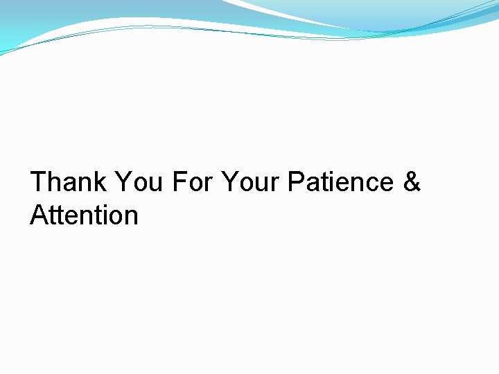 Thank You For Your Patience & Attention 