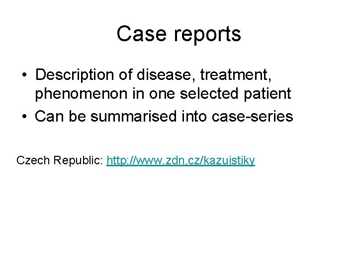 Case reports • Description of disease, treatment, phenomenon in one selected patient • Can