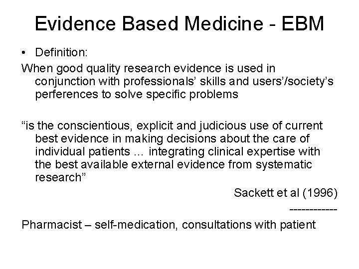 Evidence Based Medicine - EBM • Definition: When good quality research evidence is used