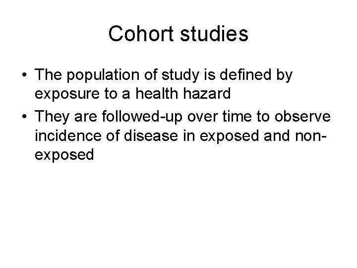 Cohort studies • The population of study is defined by exposure to a health