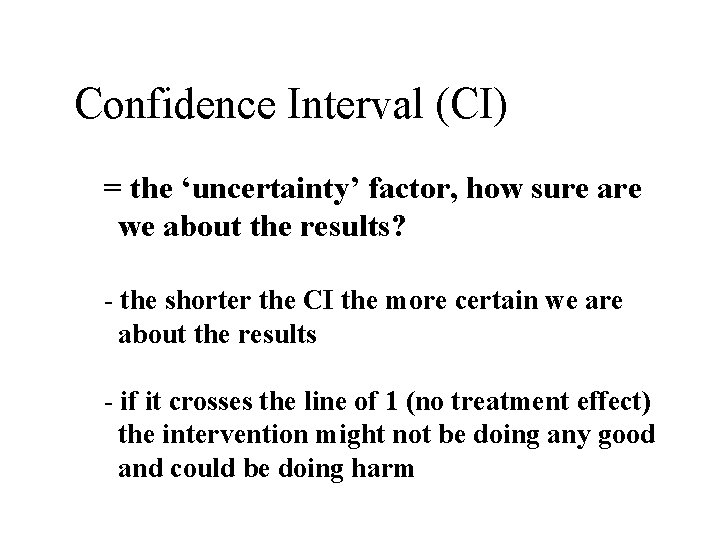 Confidence Interval (CI) = the ‘uncertainty’ factor, how sure are we about the results?