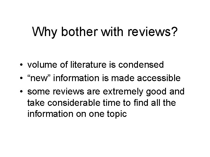 Why bother with reviews? • volume of literature is condensed • “new” information is