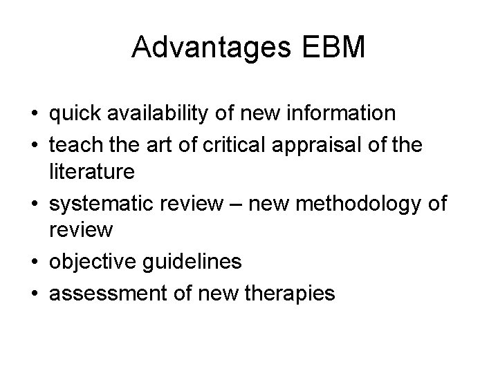 Advantages EBM • quick availability of new information • teach the art of critical