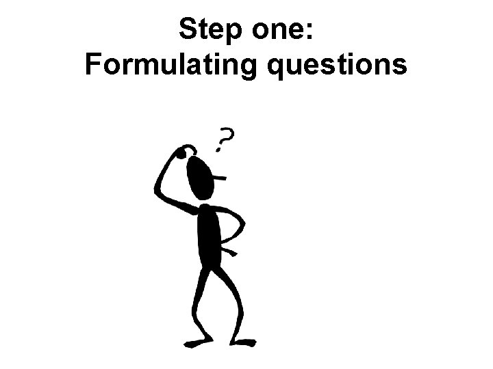 Step one: Formulating questions 