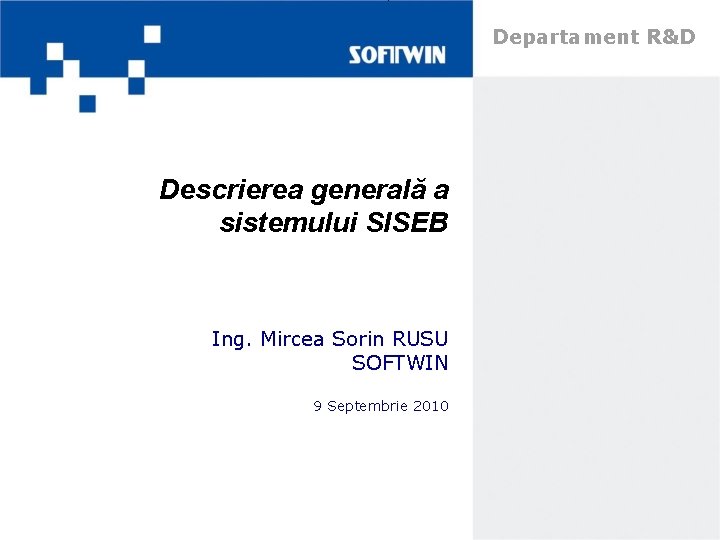 Departament R&D Descrierea generală a sistemului SISEB Ing. Mircea Sorin RUSU SOFTWIN 9 Septembrie