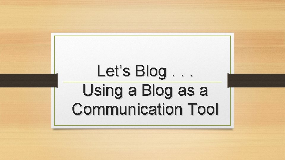 Let’s Blog. . . Using a Blog as a Communication Tool 