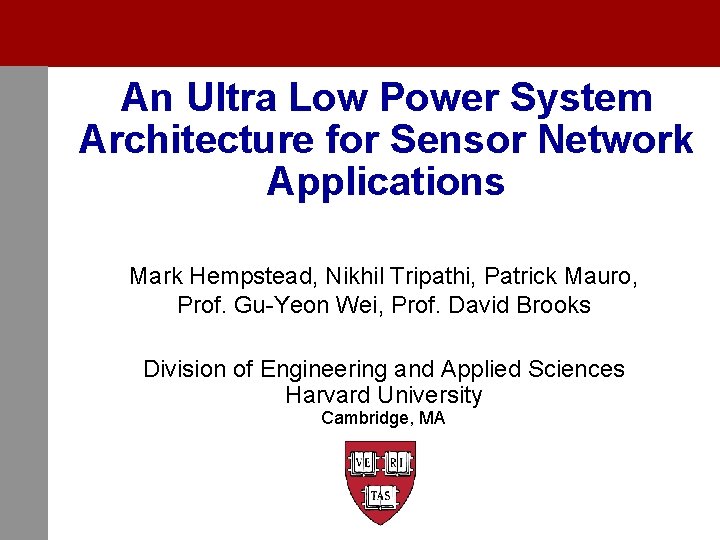 An Ultra Low Power System Architecture for Sensor Network Applications Mark Hempstead, Nikhil Tripathi,