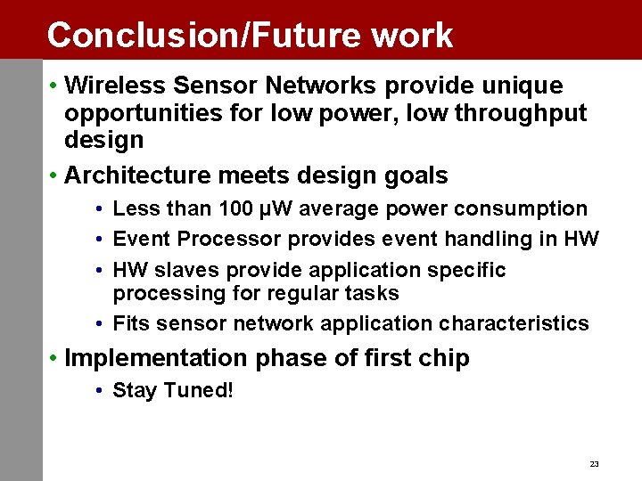 Conclusion/Future work • Wireless Sensor Networks provide unique opportunities for low power, low throughput