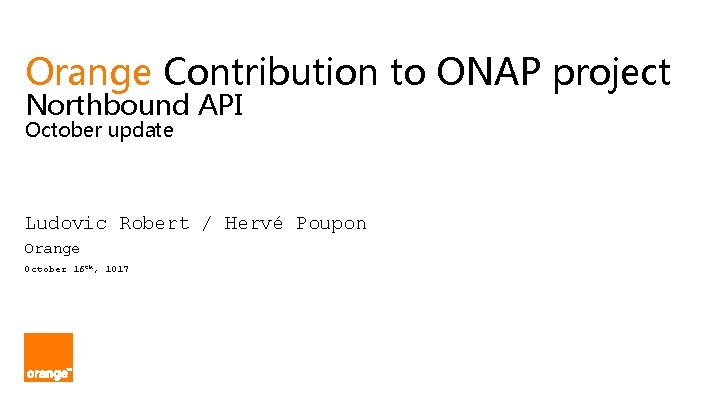 Orange Contribution to ONAP project Northbound API October update Ludovic Robert / Hervé Poupon