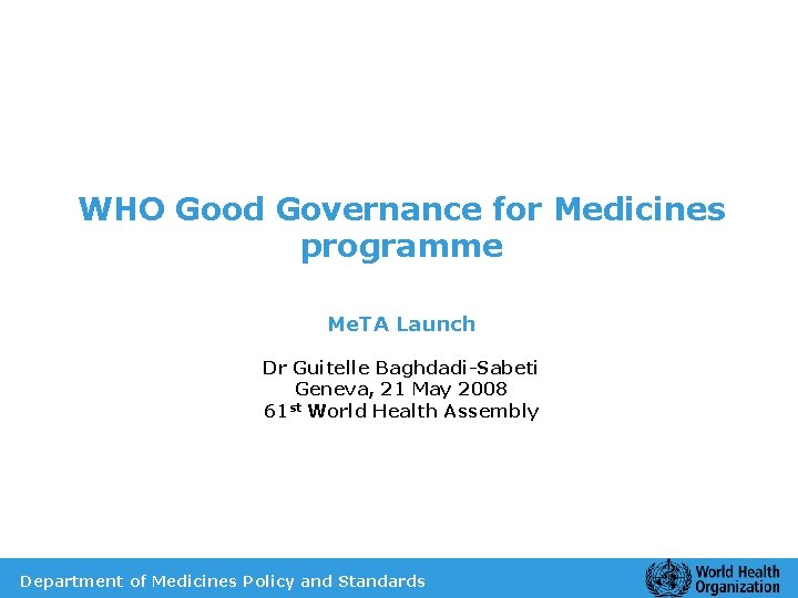 WHO Good Governance for Medicines programme Me. TA Launch Dr Guitelle Baghdadi-Sabeti Geneva, 21