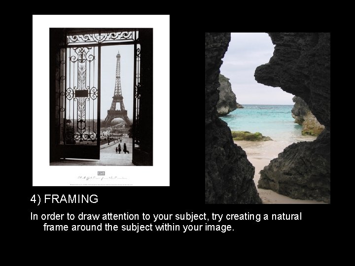 4) FRAMING In order to draw attention to your subject, try creating a natural