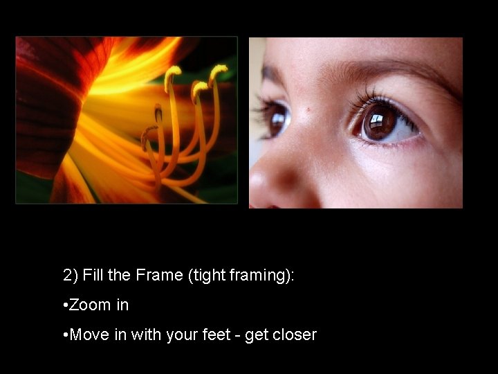 2) Fill the Frame (tight framing): • Zoom in • Move in with your