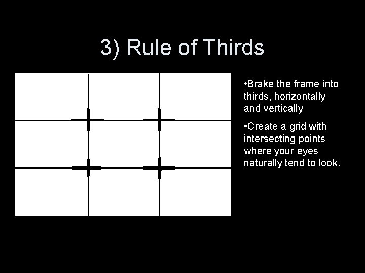 3) Rule of Thirds • Brake the frame into thirds, horizontally and vertically •