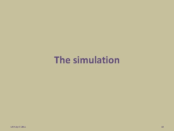 The simulation 14 th April 2011 18 The simulation 14 th April 2011 18