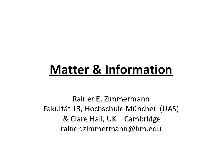 Matter & Information Rainer E. Zimmermann Fakultät 13, Hochschule München (UAS) & Clare Hall,