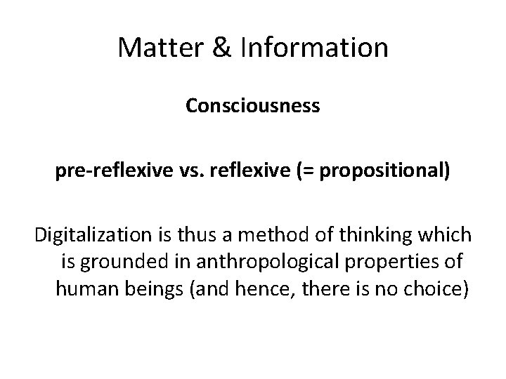 Matter & Information Consciousness pre-reflexive vs. reflexive (= propositional) Digitalization is thus a method