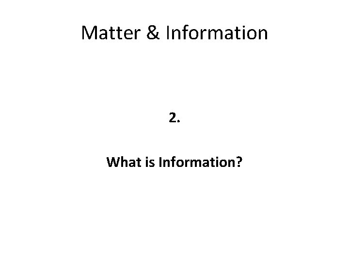 Matter & Information 2. What is Information? 