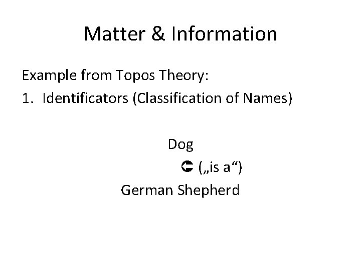 Matter & Information Example from Topos Theory: 1. Identificators (Classification of Names) Dog („is