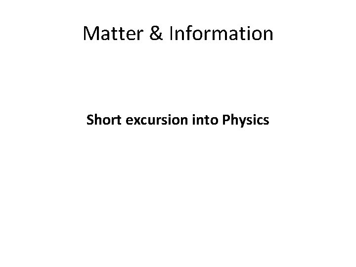 Matter & Information Short excursion into Physics 