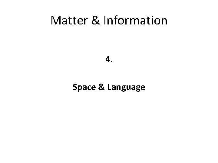Matter & Information 4. Space & Language 