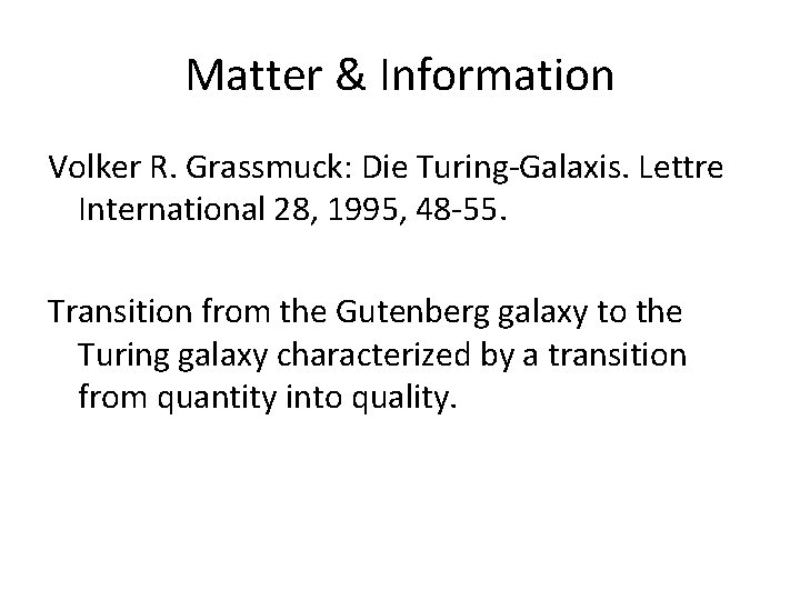 Matter & Information Volker R. Grassmuck: Die Turing-Galaxis. Lettre International 28, 1995, 48 -55.