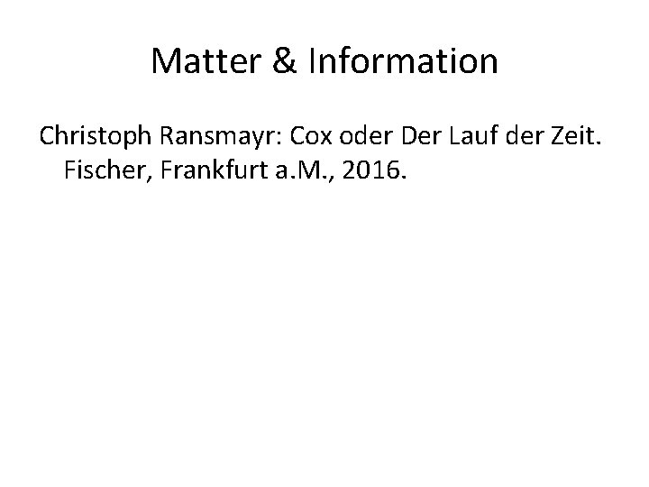 Matter & Information Christoph Ransmayr: Cox oder Der Lauf der Zeit. Fischer, Frankfurt a.