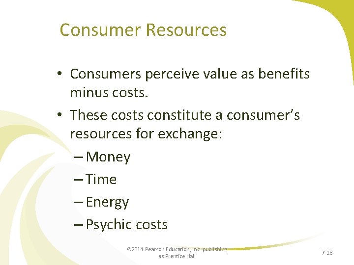 Consumer Resources • Consumers perceive value as benefits minus costs. • These costs constitute