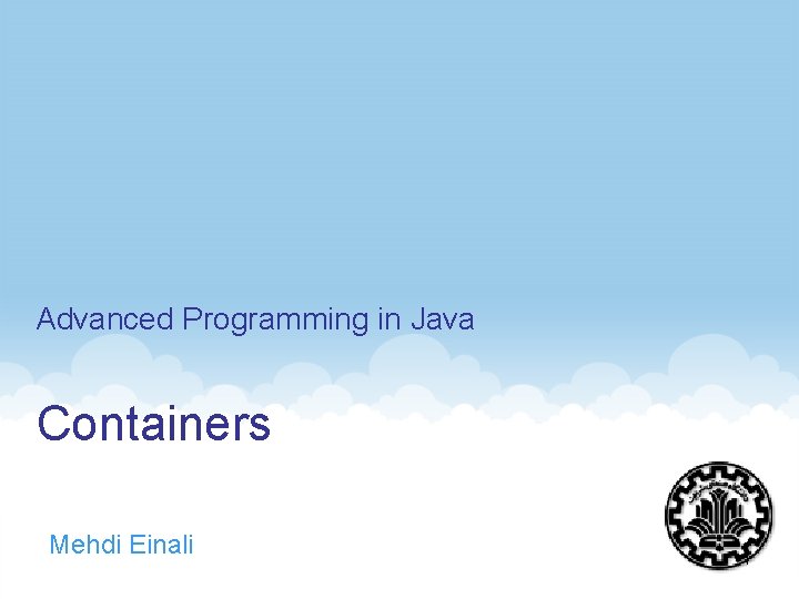 Advanced Programming in Java Containers Mehdi Einali 1 