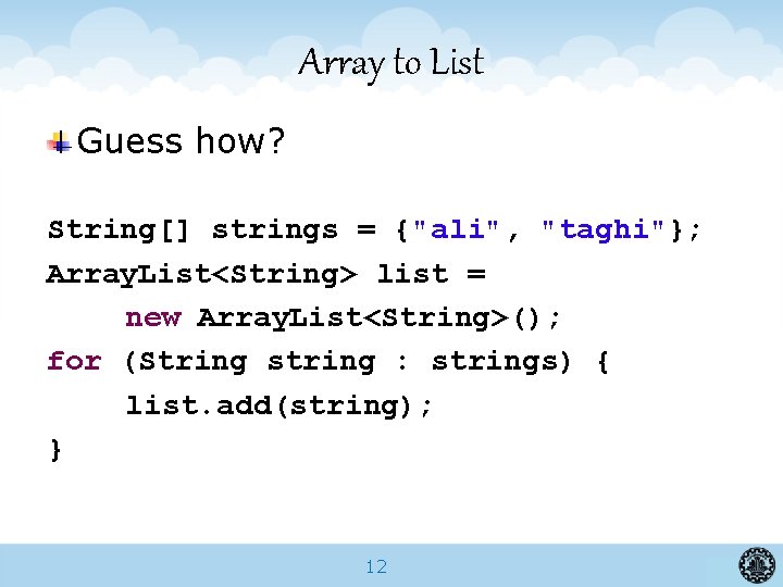 Array to List Guess how? String[] strings = {"ali", "taghi"}; Array. List<String> list =
