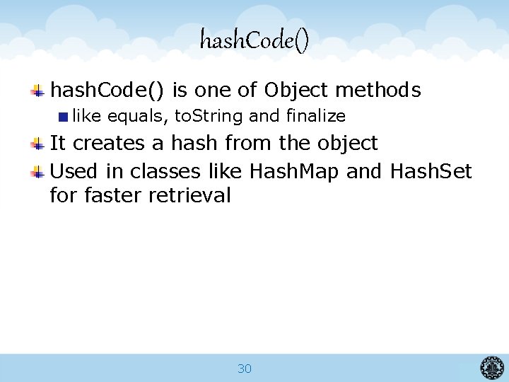 hash. Code() is one of Object methods like equals, to. String and finalize It