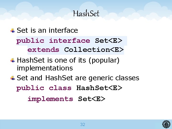 Hash. Set is an interface public interface Set<E> extends Collection<E> Hash. Set is one