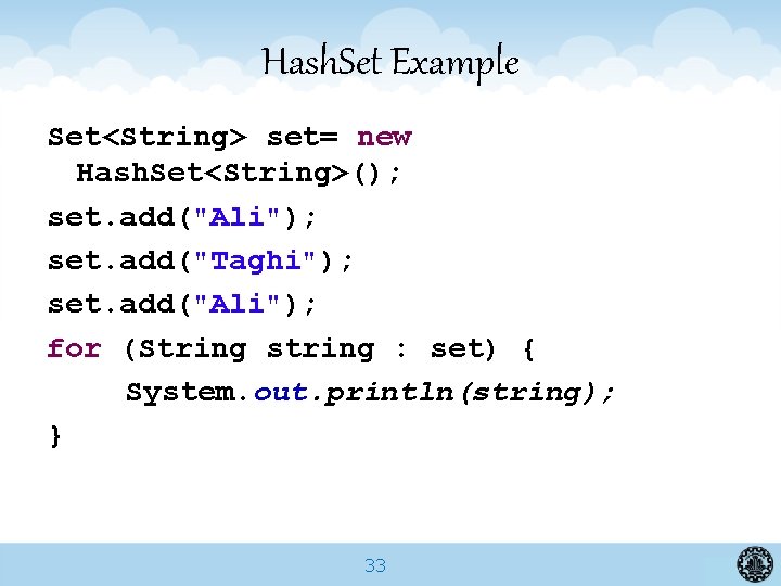 Hash. Set Example Set<String> set= new Hash. Set<String>(); set. add("Ali"); set. add("Taghi"); set. add("Ali");