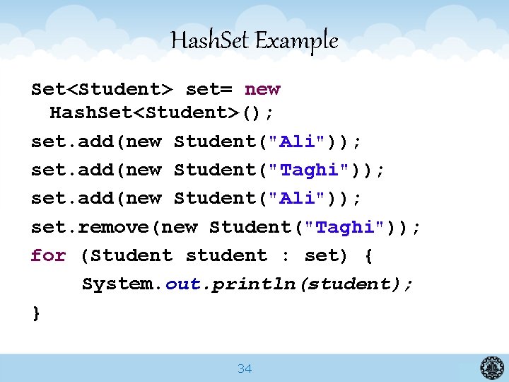 Hash. Set Example Set<Student> set= new Hash. Set<Student>(); set. add(new Student("Ali")); set. add(new Student("Taghi"));