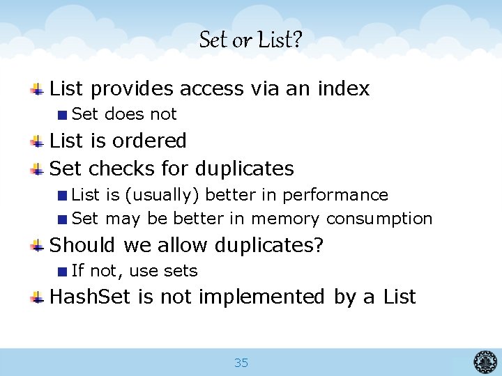 Set or List? List provides access via an index Set does not List is