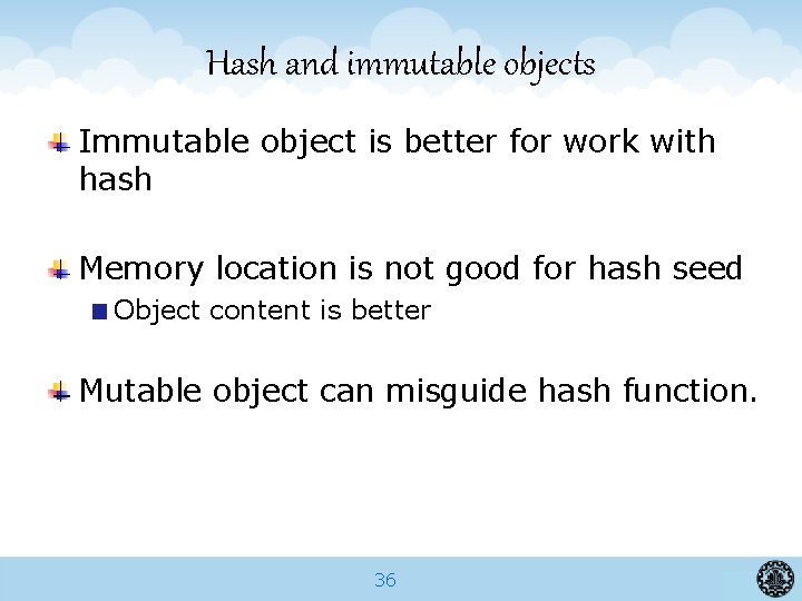 Hash and immutable objects Immutable object is better for work with hash Memory location