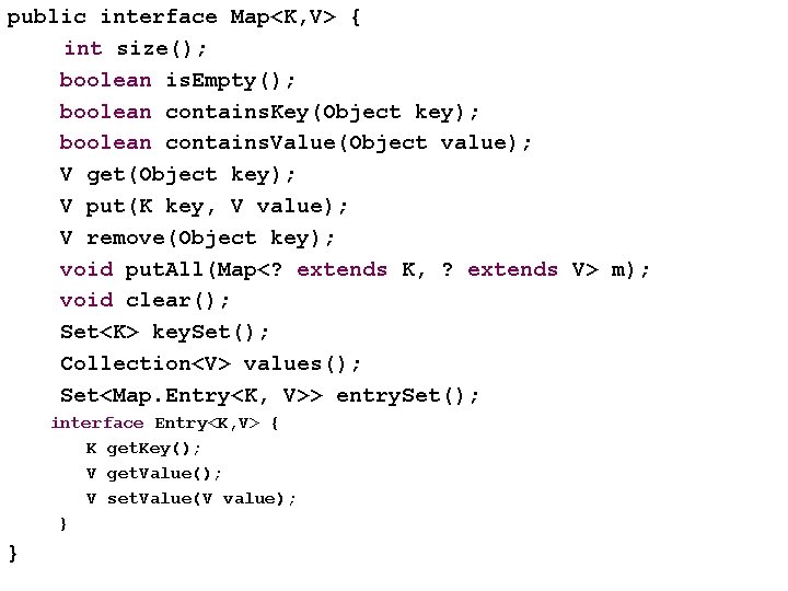 public interface Map<K, V> { int size(); boolean is. Empty(); boolean contains. Key(Object key);