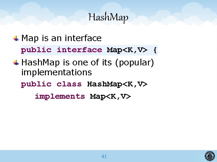 Hash. Map is an interface public interface Map<K, V> { Hash. Map is one