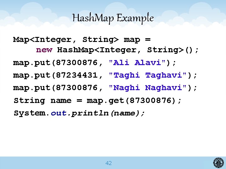 Hash. Map Example Map<Integer, String> map = new Hash. Map<Integer, String>(); map. put(87300876, "Ali