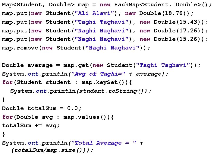 Map<Student, Double> map = new Hash. Map<Student, Double>(); map. put(new Student("Ali Alavi"), new Double(18.