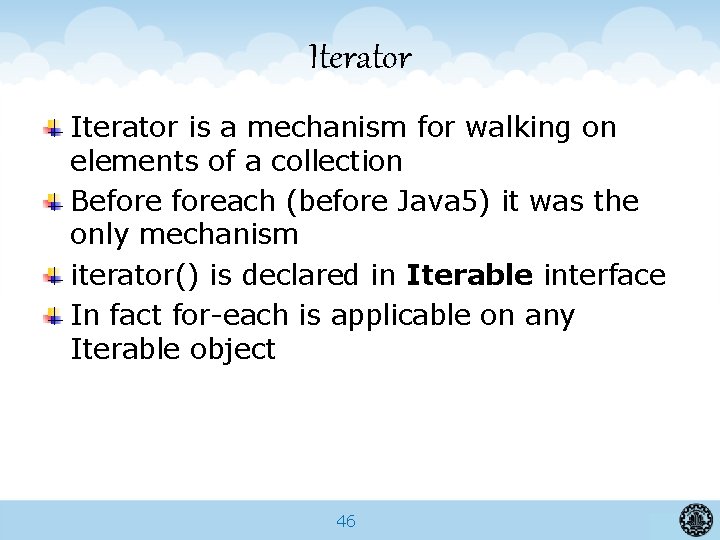 Iterator is a mechanism for walking on elements of a collection Beforeach (before Java