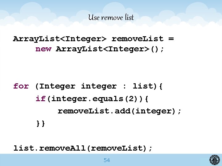 Use remove list Array. List<Integer> remove. List = new Array. List<Integer>(); for (Integer integer