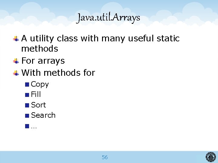 Java. util. Arrays A utility class with many useful static methods For arrays With