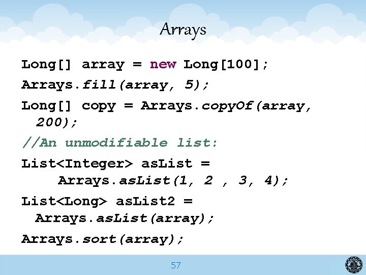 Arrays Long[] array = new Long[100]; Arrays. fill(array, 5); Long[] copy = Arrays. copy.