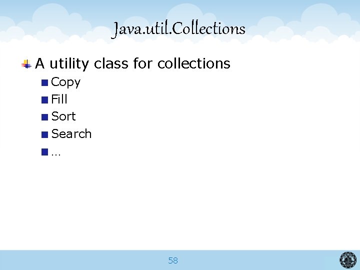 Java. util. Collections A utility class for collections Copy Fill Sort Search … 58