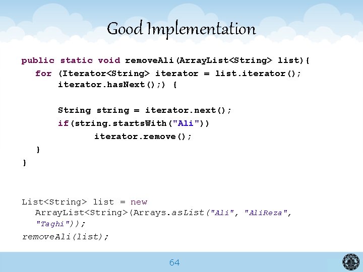 Good Implementation public static void remove. Ali(Array. List<String> list){ for (Iterator<String> iterator = list.