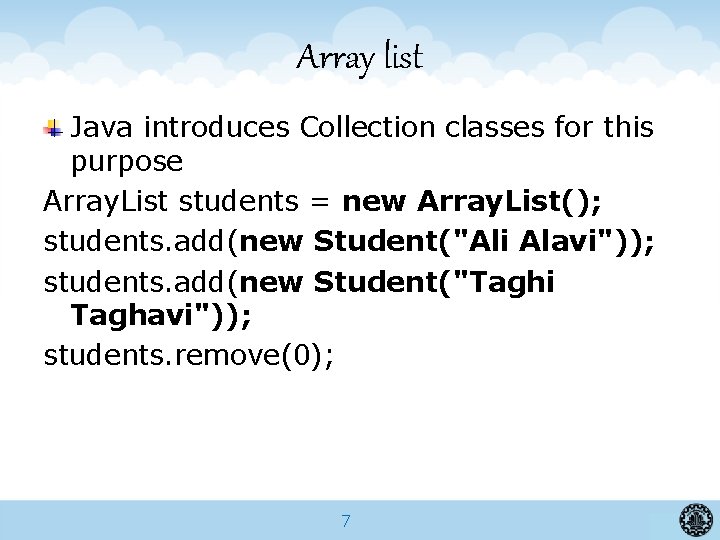 Array list Java introduces Collection classes for this purpose Array. List students = new