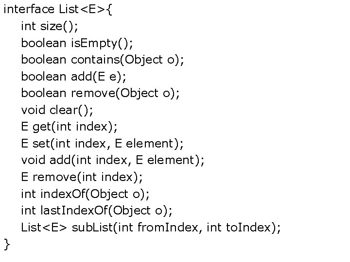 interface List<E>{ int size(); boolean is. Empty(); boolean contains(Object o); boolean add(E e); boolean